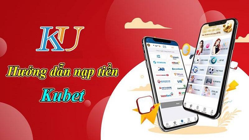 Hướng dẫn chi tiết quy trình nạp tiền Kubet từ A - Z